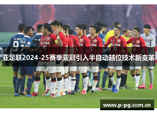 亚足联2024-25赛季亚冠引入半自动越位技术新变革