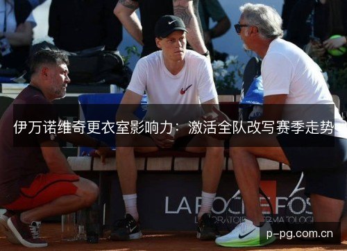 伊万诺维奇更衣室影响力:激活全队改写赛季走势 伊万诺维奇更衣室影响力:激活全队改写赛季走势